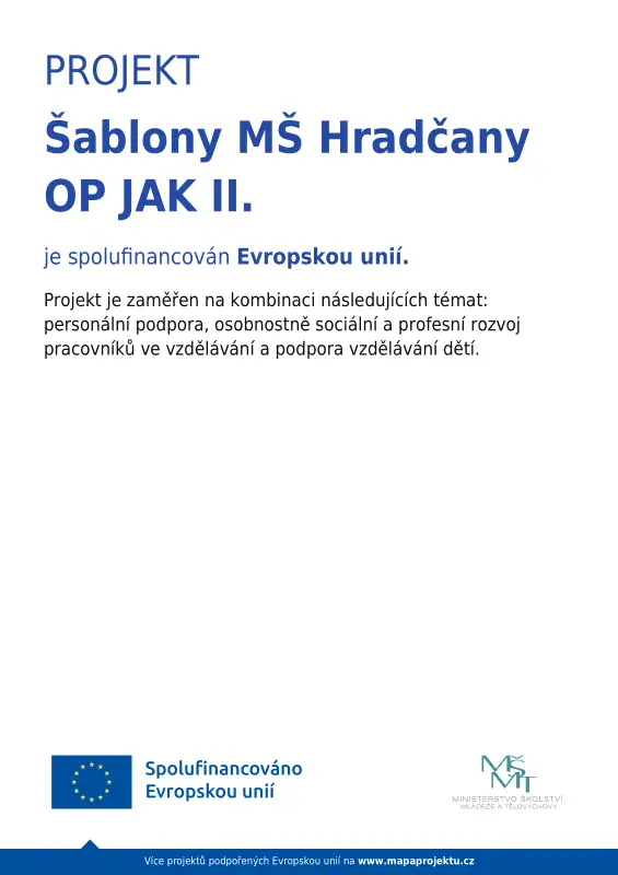 Projekt Šablony MŠ Hradčany OP JAK II. je spolufinancován Evropskou unií. Projekt je zaměřen na kombinaci následujících témat: personální podpora, osobnostně sociální a profesní rozvoj pracovníků ve vzdělávání a podpora vzdělávání dětí.